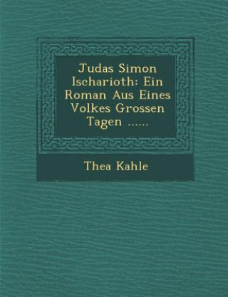 Książka Judas Simon Ischarioth: Ein Roman Aus Eines Volkes Grossen Tagen ...... Thea Kahle