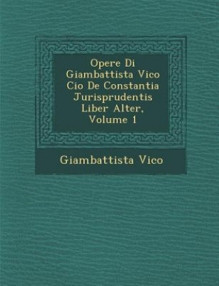 Książka Opere Di Giambattista Vico Cio&#65533; De Constantia Jurisprudentis Liber Alter, Volume 1 Giambattista Vico