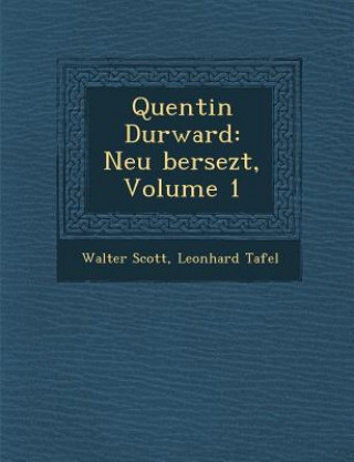 Carte Quentin Durward: Neu Bersezt, Volume 1 Walter Scott