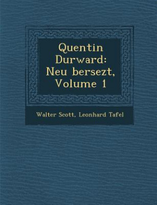 Kniha Quentin Durward: Neu Bersezt, Volume 1 Walter Scott