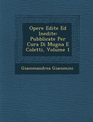 Livre Opere Edite Ed Inedite: Pubblicate Per Cura Di Mugna E Coletti, Volume 1 Giacomandrea Giacomini