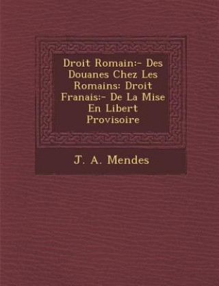 Buch Droit Romain: - Des Douanes Chez Les Romains: Droit Fran Ais: - de La Mise En Libert Provisoire J A Mendes