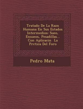 Kniha Tratado De La Raz&#65533;n Humana En Sus Estados Intermedios: Sue&#65533;o, Ensue&#65533;os, Pesadillas... Con Aplicaci&#65533;n &#65533; La Pr&#65533 Pedro Mata