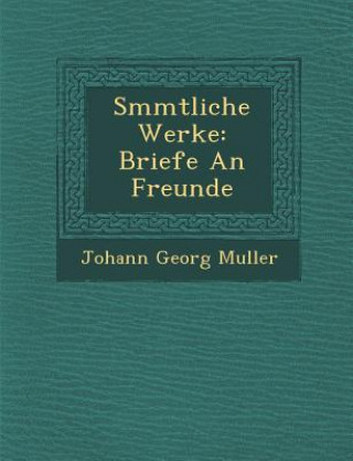 Kniha S Mmtliche Werke: Briefe an Freunde Johann Georg Muller
