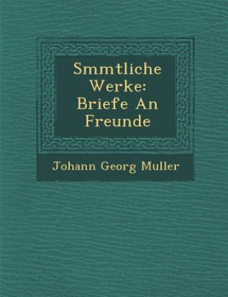 Książka S Mmtliche Werke: Briefe an Freunde Johann Georg Muller