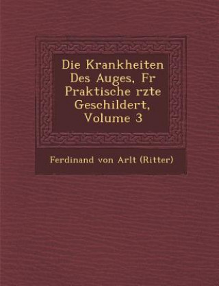 Carte Krankheiten Des Auges, Fur Praktische Rzte Geschildert, Volume 3 Ferdinand Von Arlt (Ritter)
