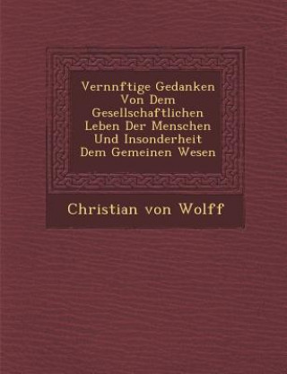 Kniha Vern Nftige Gedanken Von Dem Gesellschaftlichen Leben Der Menschen Und Insonderheit Dem Gemeinen Wesen Christian Von Wolff