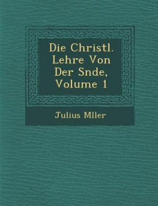 Carte Die Christl. Lehre Von Der S Nde, Volume 1 Julius M Ller