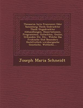 Buch Thesaurus Iuris Franconici Oder Sammlung Theils Gedruckter Theils Ungedruckter Abhandlungen, Dissertationen, Programmen, Gutachten, Ges Tze, Urkunden Joseph Maria Schneidt