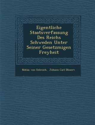 Kniha Eigentliche Staatsverfassung Des Reichs Schweden Unter Seiner Gesetzm&#65533;&#65533;igen Freyheit Niklas Von Oelreich