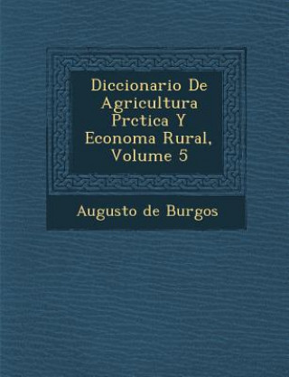 Carte Diccionario De Agricultura Pr&#65533;ctica Y Econom&#65533;a Rural, Volume 5 Augusto De Burgos