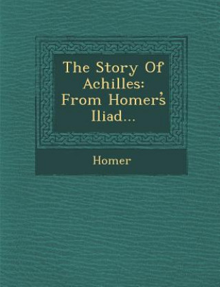 Kniha The Story of Achilles: From Homers Iliad... Homer