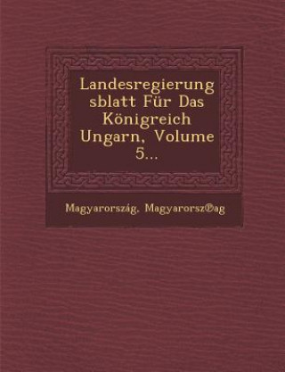 Kniha Landesregierungsblatt Fur Das Konigreich Ungarn, Volume 5... Magyarorsz Ag