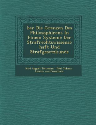 Könyv Ber Die Grenzen Des Philosophirens in Einem Systeme Der Strafrechtswissenschaft Und Strafgesetzkunde Karl August Tittmann