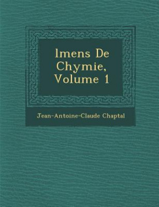 Kniha L Mens de Chymie, Volume 1 Jean Antoine Claude Chaptal