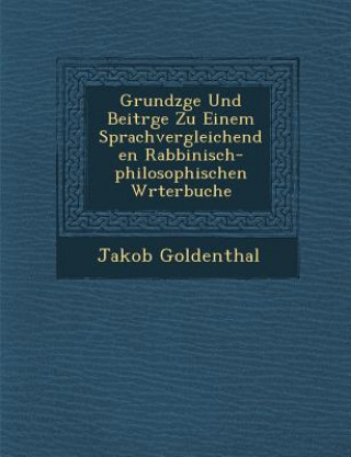 Kniha Grundz&#65533;ge Und Beitr&#65533;ge Zu Einem Sprachvergleichenden Rabbinisch-philosophischen W&#65533;rterbuche Jakob Goldenthal