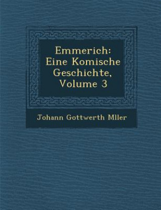 Könyv Emmerich: Eine Komische Geschichte, Volume 3 Johann Gottwerth M Ller