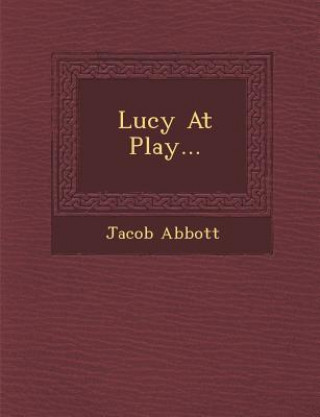 Kniha Lucy at Play... Jacob Abbott