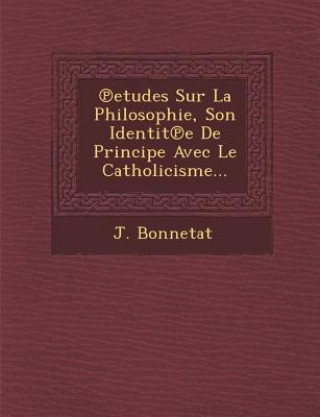 Knjiga Etudes Sur La Philosophie, Son Identit E de Principe Avec Le Catholicisme... J Bonnetat