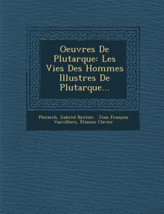 Könyv Oeuvres de Plutarque: Les Vies Des Hommes Illustres de Plutarque... Gabriel Brotier