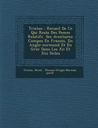 Книга Tristan: Recueil de Ce Qui Reste Des Po Mes Relatifs Ses Aventures: Compos En Fran OIS, En Anglo-Normand Et En Grec Dans Les XI B Roul