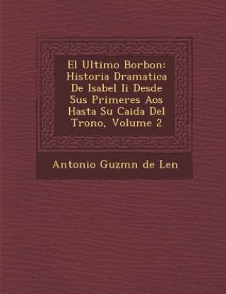 Kniha El Ultimo Borbon: Historia Dramatica de Isabel II Desde Sus Primeres a OS Hasta Su Caida del Trono, Volume 2 Antonio Guzm N De Le N