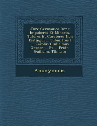 Книга Jure Germanico Inter Impuberes Et Minores, Tutores Et Curatores Non Distingui ... Submittunt ... Carolus Guilielmus G Rtner ... Et ... Fridr. Guilielm Anonymous