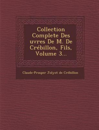 Knjiga Collection Complete Des Uvres de M. de Crebillon, Fils, Volume 3... Claude-Prosper Jolyot De Crebillon