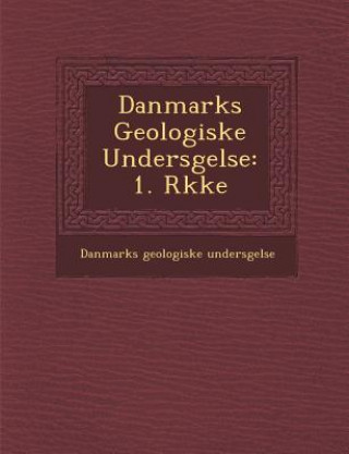 Kniha Danmarks Geologiske Unders Gelse: 1. R Kke Danmarks Geologiske Unders Gelse