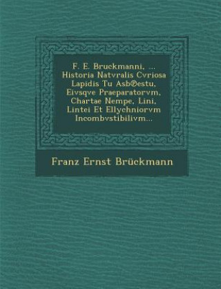 Книга F. E. Bruckmanni, ... Historia Natvralis Cvriosa Lapidis Tu Asb&#8471;estu, Eivsqve Praeparatorvm, Chartae Nempe, Lini, Lintei Et Ellychniorvm Incombv Franz Ernst Bruckmann