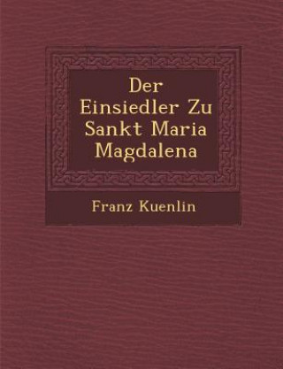 Könyv Der Einsiedler Zu Sankt Maria Magdalena Franz Kuenlin