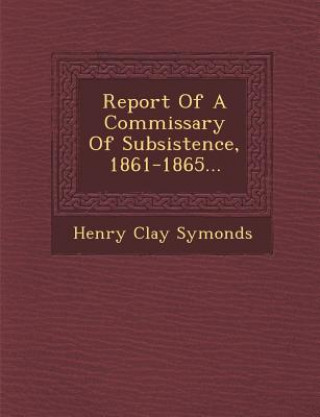 Book Report of a Commissary of Subsistence, 1861-1865... Henry Clay Symonds