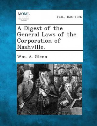 Knjiga A Digest of the General Laws of the Corporation of Nashville. Wm a Glenn