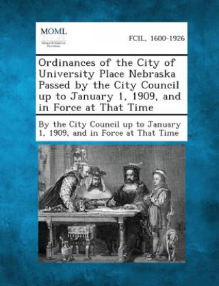 Carte Ordinances of the City of University Place Nebraska Passed by the City Council Up to January 1, 1909, and in Force at That Time 190 By the City Council Up to January 1