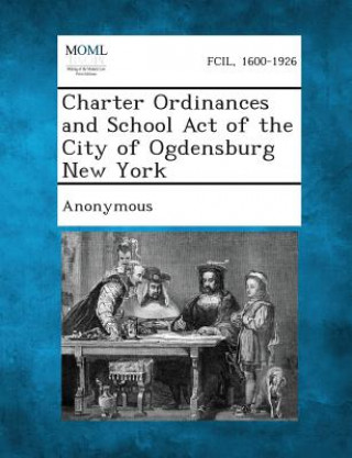 Book Charter Ordinances and School Act of the City of Ogdensburg New York Anonymous