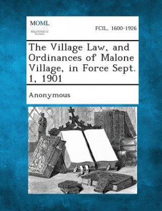 Kniha The Village Law, and Ordinances of Malone Village, in Force Sept. 1, 1901 Anonymous