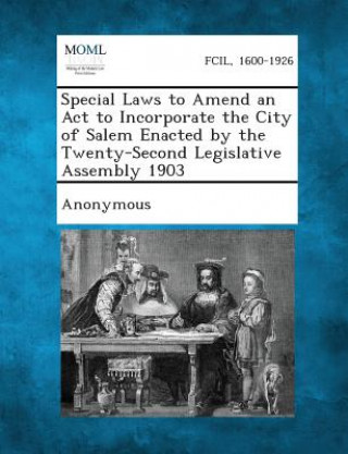 Książka Special Laws to Amend an ACT to Incorporate the City of Salem Enacted by the Twenty-Second Legislative Assembly 1903 Anonymous