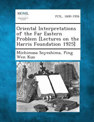 Книга Oriental Interpretations of the Far Eastern Problem [Lectures on the Harris Foundation 1925] Michimasa Soyeshima