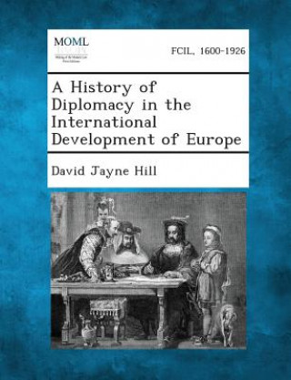 Książka A History of Diplomacy in the International Development of Europe David Jayne Hill