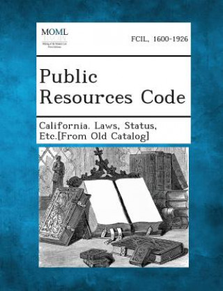 Könyv Public Resources Code Status Etc [From Old California Laws