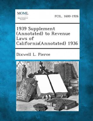 Książka 1939 Supplement (Annotated) to Revenue Laws of California(Annotated) 1936 Dixwell L Pierce