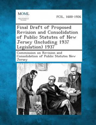 Książka Final Draft of Proposed Revision and Consolidation of Public Statutes of New Jersey (Including 1937 Legislation) 1937 Commission on Revision and Consolidation