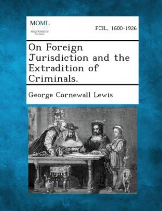 Kniha On Foreign Jurisdiction and the Extradition of Criminals. George Cornewall Lewis