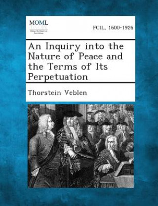 Kniha An Inquiry Into the Nature of Peace and the Terms of Its Perpetuation Thorstein Veblen
