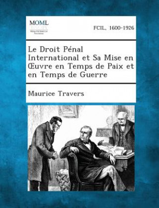 Kniha Le Droit Penal International Et Sa Mise En Uvre En Temps de Paix Et En Temps de Guerre Maurice Travers