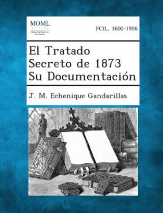 Kniha El Tratado Secreto de 1873 Su Documentacion J M Echenique Gandarillas