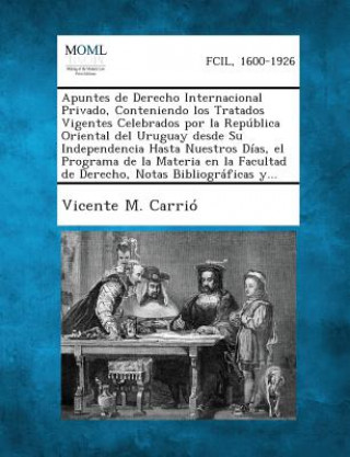 Książka Apuntes de Derecho Internacional Privado, Conteniendo Los Tratados Vigentes Celebrados Por La Republica Oriental del Uruguay Desde Su Independencia Ha Vicente M Carrio