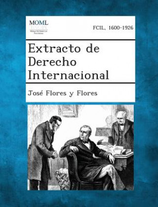 Kniha Extracto de Derecho Internacional Jose Flores y Flores