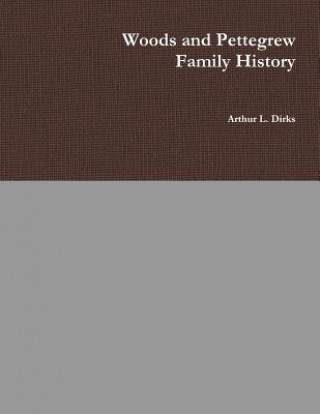 Carte Woods-Pettegrew Family History Arthur Dirks
