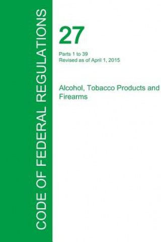 Kniha Code of Federal Regulations Title 27, Volume 1, April 1, 2015 Office of the Federal Register